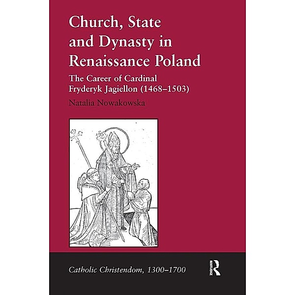 Church, State and Dynasty in Renaissance Poland, Natalia Nowakowska