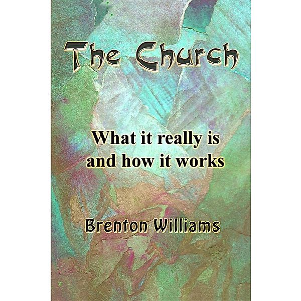 Church: What it Really is and How it Works, Brenton Williams