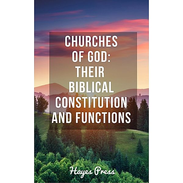 Churches of God: Their Biblical Constitution and Functions, Hayes Press