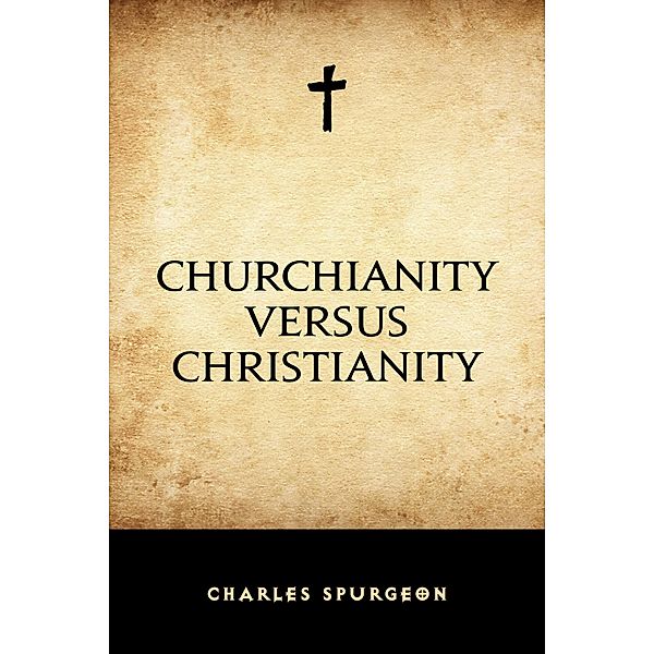 Churchianity versus Christianity, Charles Spurgeon
