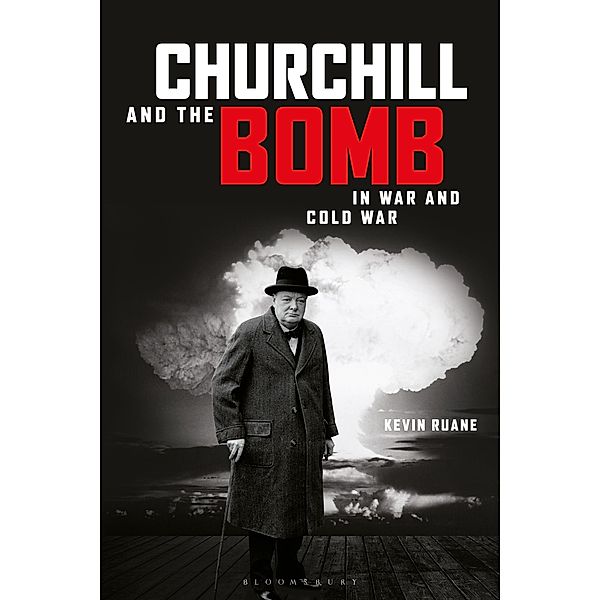 Churchill and the Bomb in War and Cold War, Kevin Ruane