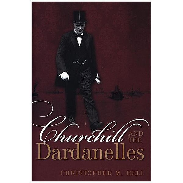 Churchill and the Dardanelles, Christopher M Bell