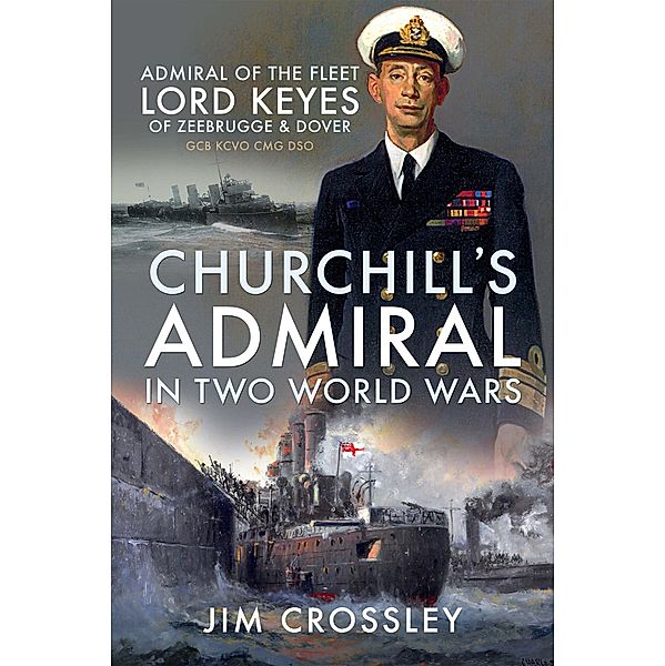 Churchill's Admiral in Two World Wars, Jim Crossley