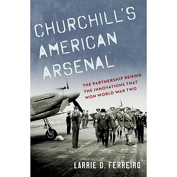 Churchill's American Arsenal, Larrie D. Ferreiro