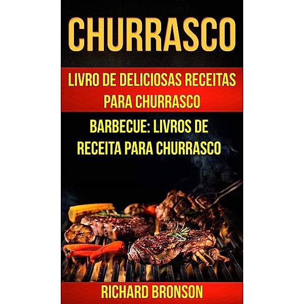 Churrasco: Livro de Deliciosas Receitas Para Churrasco (Barbecue: Livros de receita para churrasco), Richard Bronson