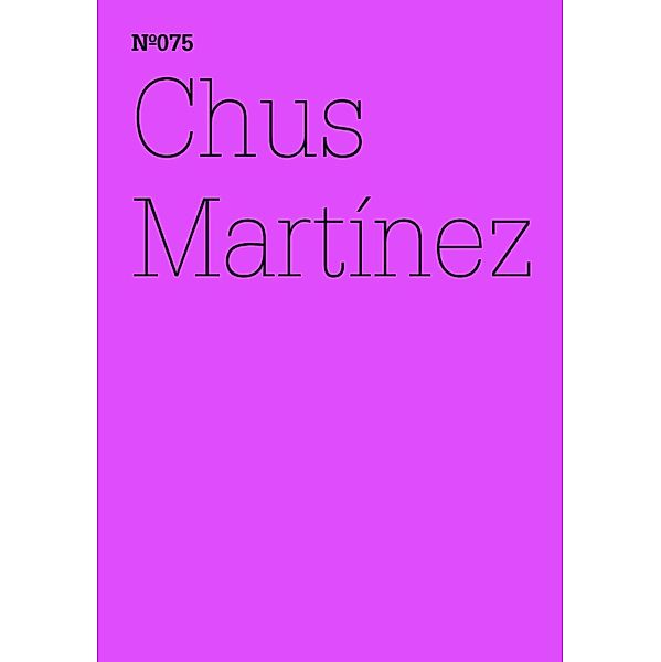 Chus Martínez / Documenta 13: 100 Notizen - 100 Gedanken Bd.075, Chus Martínez