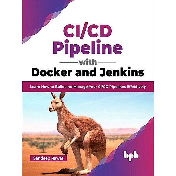CI/CD Pipeline with Docker and Jenkins: Learn How to Build and Manage Your CI/CD Pipelines Effectively (English Edition), Sandeep Rawat