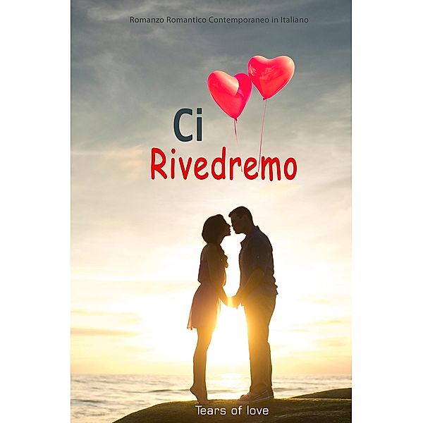 Ci Rivedremo:  Romanzo Romantico Contemporaneo in Italiano, Tears Of Love