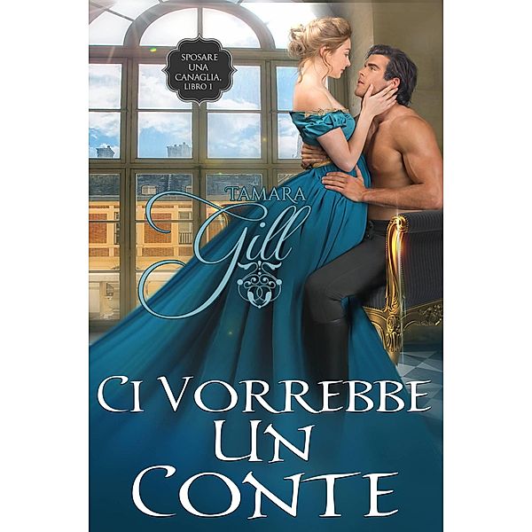 Ci Vorrebbe un Conte (Sposare una Canaglia, #1) / Sposare una Canaglia, Tamara Gill