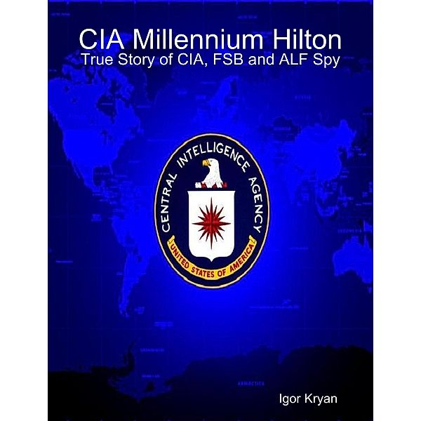 CIA Millennium Hilton: True Story of CIA, FSB and ALF Spy, Igor Kryan