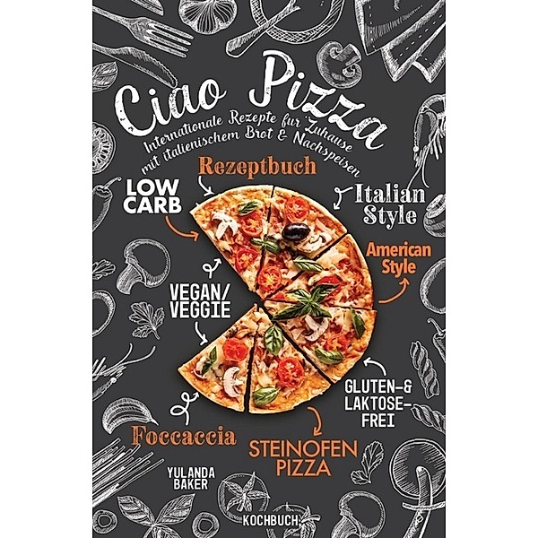 Ciao Pizza  Internationale Rezepte für Zuhause mit italienischem Brot & Nachspeisen, Yulanda Baker