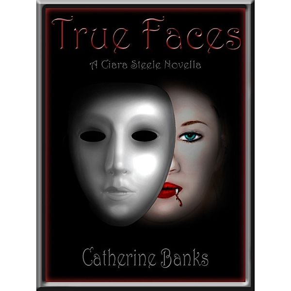 Ciara Steele Novella Series: True Faces, Catherine Banks
