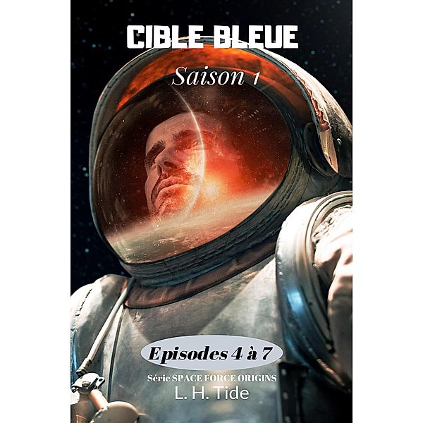 Cible Bleue : Episodes 4 à 7 de la Saison 1 (Space Force Origins, #2) / Space Force Origins, Lawrence Herbert Tide