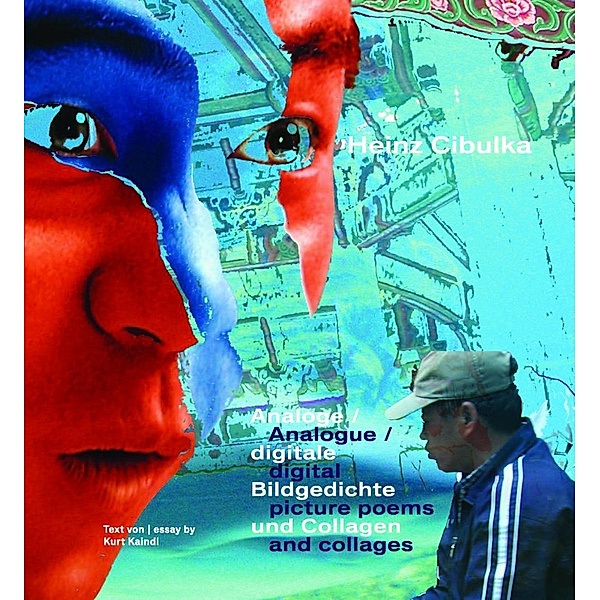 Cibulka, H: Analog / digitale Bildgedichte und Collagen, Heinz Cibulka, Kurt Kaindl
