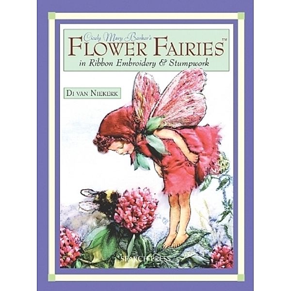 Cicely Mary Barker's Flower Fairies in Ribbon Embroidery and Stumpwork, Di van Niekerk