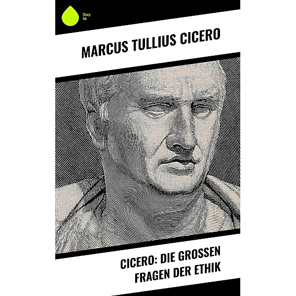Cicero: Die großen Fragen der Ethik, Marcus Tullius Cicero