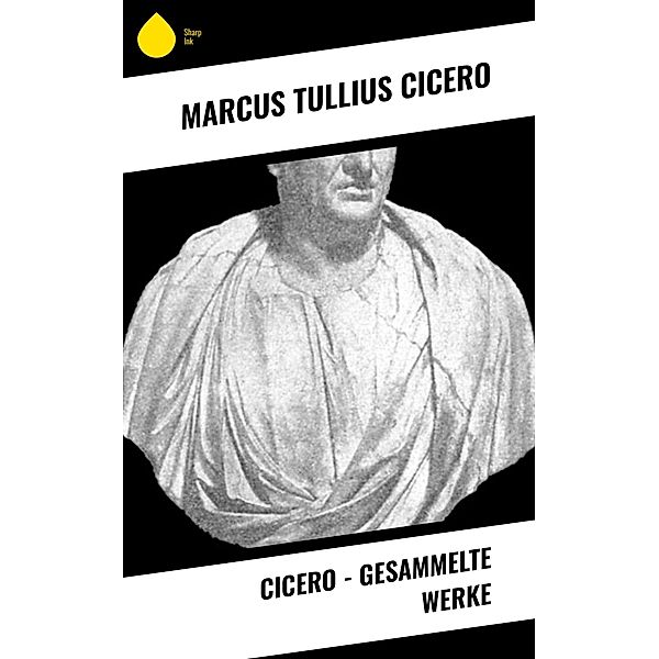 Cicero - Gesammelte Werke, Marcus Tullius Cicero