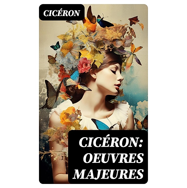 Cicéron: Oeuvres Majeures, Cicéron