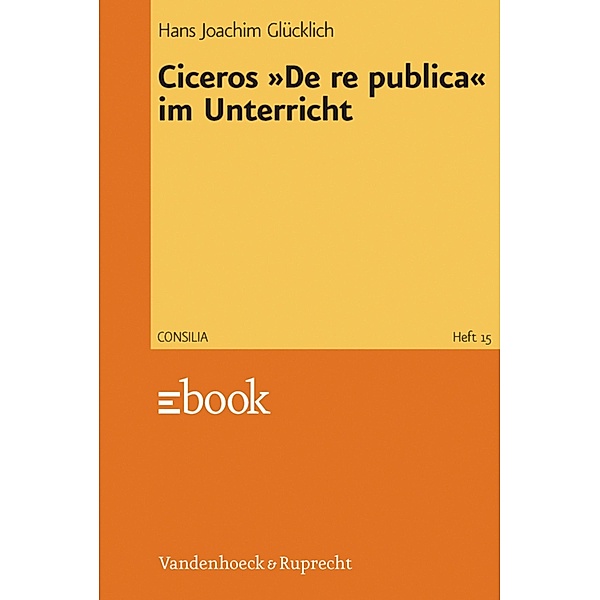 Ciceros »De re publica« im Unterricht / Consilia, Hans-Joachim Glücklich