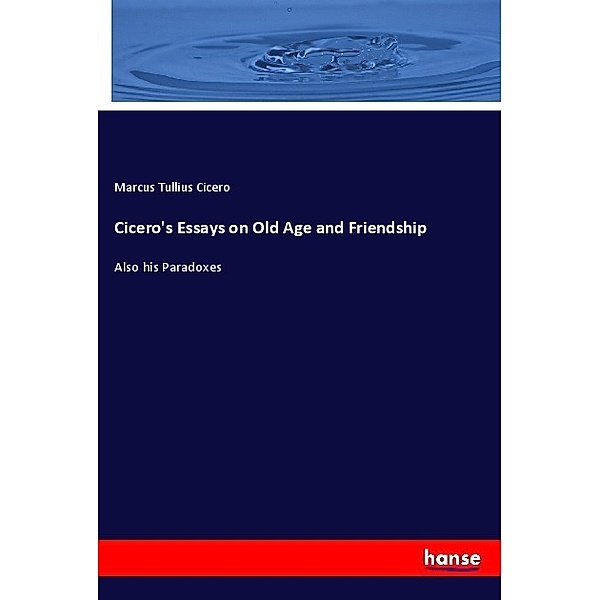 Cicero's Essays on Old Age and Friendship, Cicero