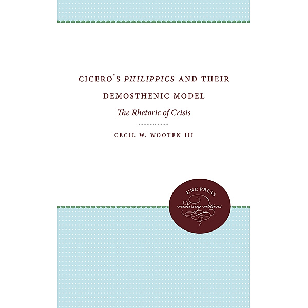 Cicero's Philippics and Their Demosthenic Model, Cecil W. Wooten