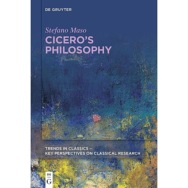 Cicero's Philosophy / Trends in Classics - Key Perspectives on Classical Research, Stefano Maso
