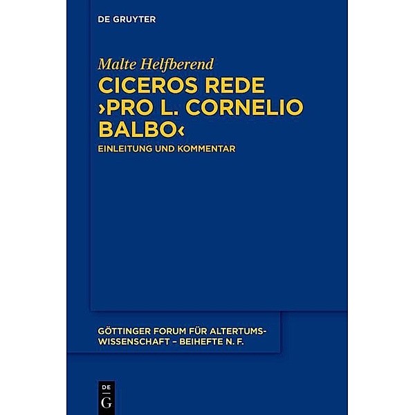 Ciceros Rede >Pro L. Cornelio Balbo< / Göttinger Forum für Altertumswissenschaft. Beihefte N.F. Bd.13, Malte Helfberend