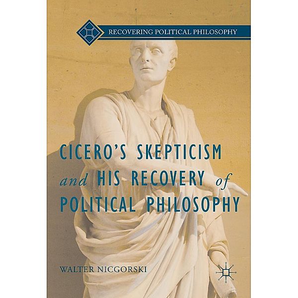 Cicero's Skepticism and His Recovery of Political Philosophy / Recovering Political Philosophy, Walter Nicgorski