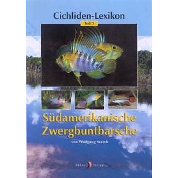 Cichliden-Lexikon: Bd.3 Südamerikanische Zwergbuntbarsche, Wolfgang Staeck