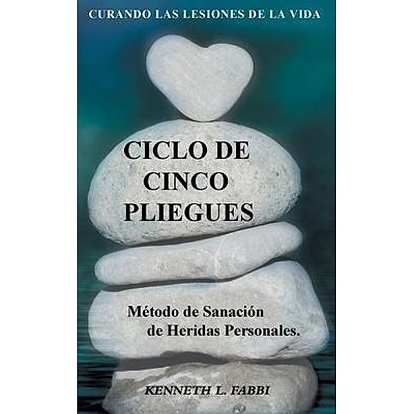 Ciclo De Cinco Pliegues - Método de Sanación de Heridas Personales / Kenneth L. Fabbi, Kenneth L Fabbi