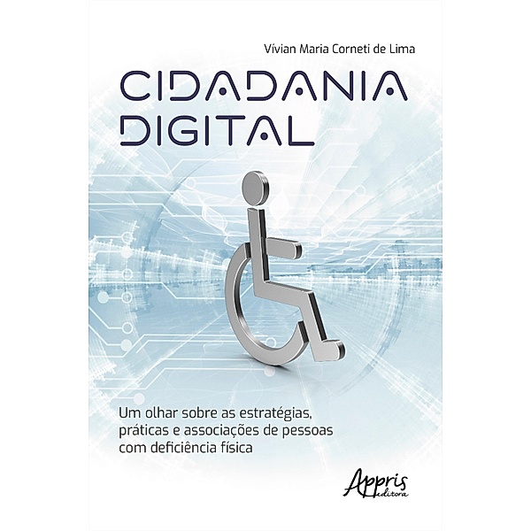 Cidadania Digital: Um Olhar Sobre as Estratégias, Práticas e Associações de Pessoas com Deficiência Física, Vívian Maria Corneti de Lima