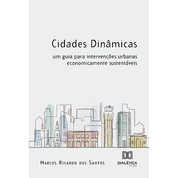 Cidades Dinâmicas: um guia para intervenções urbanas economicamente sustentáveis, Marcos Ricardo dos Santos