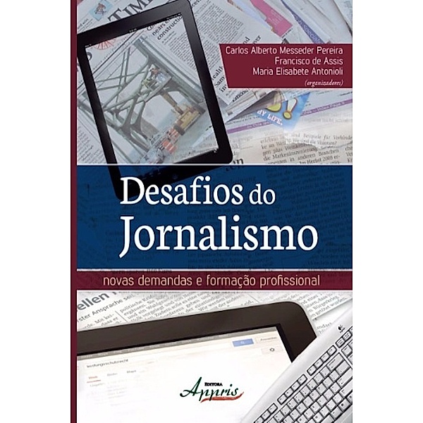 Ciências da Comunicação - Comunicação: Desafios do jornalismo, Carlos Alberto Messeder Pereira, Francisco de Assis, Maria Elisabete Antonioli