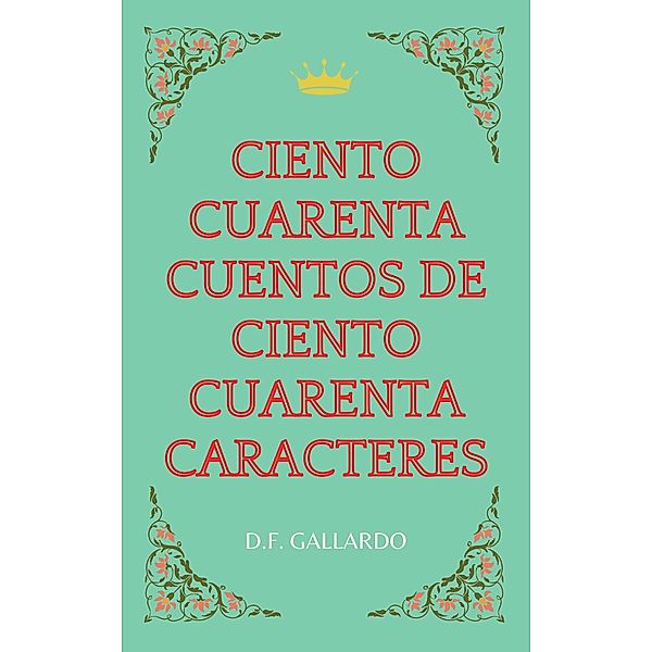 Ciento cuarenta cuentos de ciento cuarenta caracteres, D. F. Gallardo