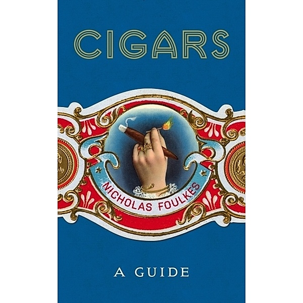 Cigars: A Guide, Nicholas Foulkes