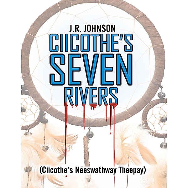 Ciicothe's Seven Rivers: (Ciicothe's Neeswathway Theepay), J. R. Johnson