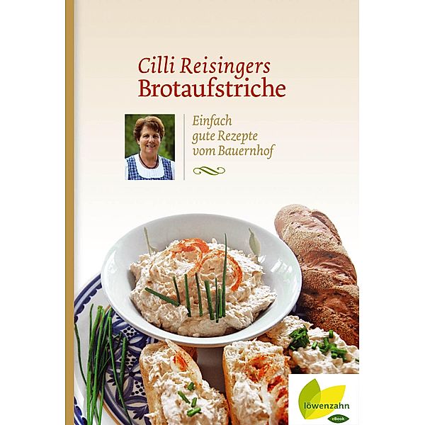 Cilli Reisingers Brotaufstriche / Regionale Jahreszeitenküche. Einfache Rezepte für jeden Tag! Bd.18, Cäcilia Reisinger