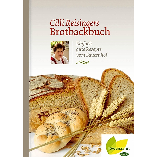Cilli Reisingers Brotbackbuch / Regionale Jahreszeitenküche. Einfache Rezepte für jeden Tag! Bd.17, Cäcilia Reisinger