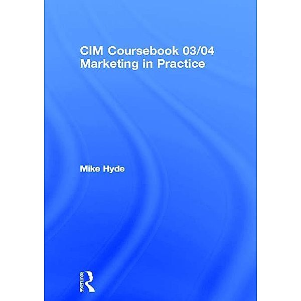 CIM Coursebook 03/04 Marketing in Practice, Mike Hyde