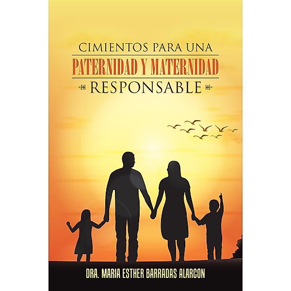 Cimientos Para Una Paternidad Y Maternidad Responsable, Dra. María Esther Barradas Alarcón