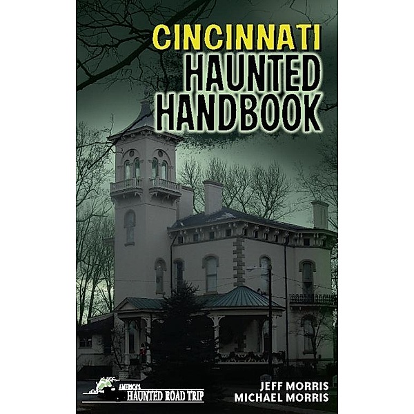 Cincinnati Haunted Handbook / America's Haunted Road Trip, Jeff Morris, Michael Morris