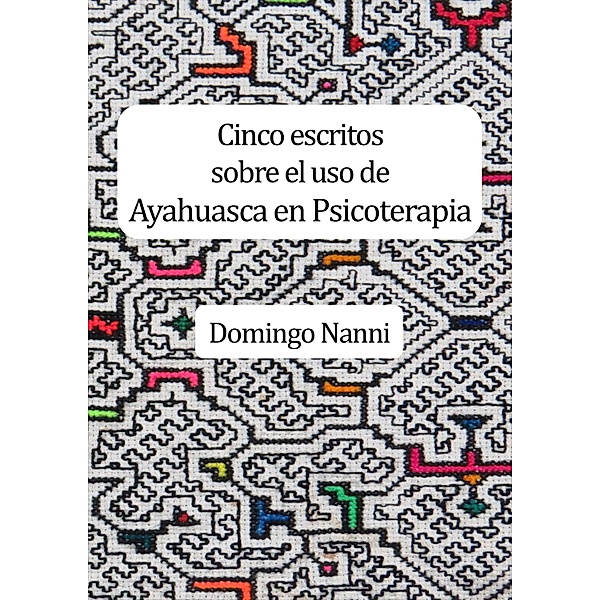 Cinco escritos sobre el uso de Ayahuasca en Psicoterapia / Devenires y contagios, Domingo Nanni