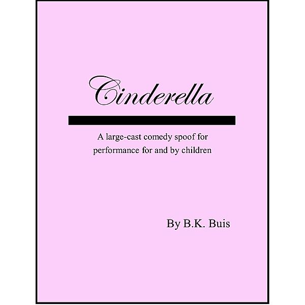 Cinderella - a Stage Adaptation, B K Buis