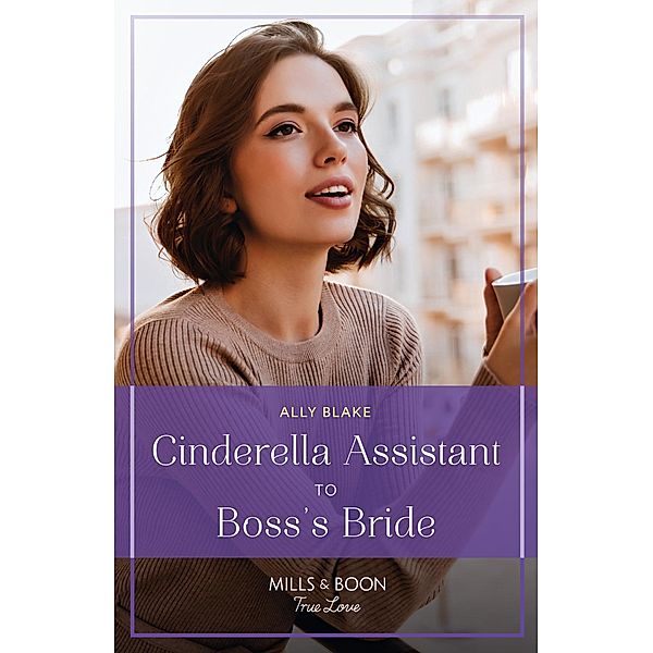 Cinderella Assistant To Boss's Bride (Billion-Dollar Bachelors, Book 3) (Mills & Boon True Love), Ally Blake