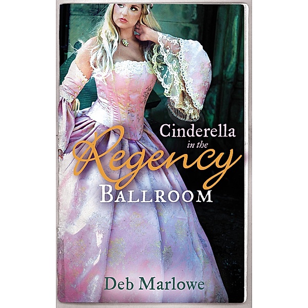 Cinderella in the Regency Ballroom: Her Cinderella Season / Tall, Dark and Disreputable, Deb Marlowe