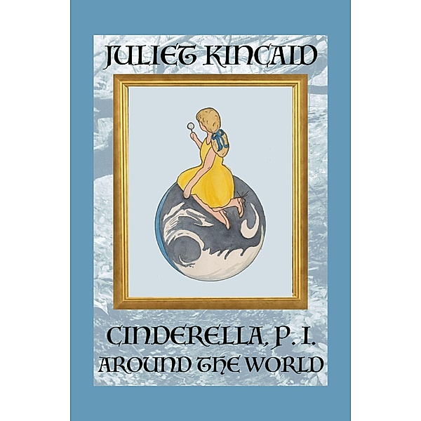 Cinderella, P. I. Around the World (The Cinderella, P. I. Mystery Series, #3) / The Cinderella, P. I. Mystery Series, Juliet Kincaid