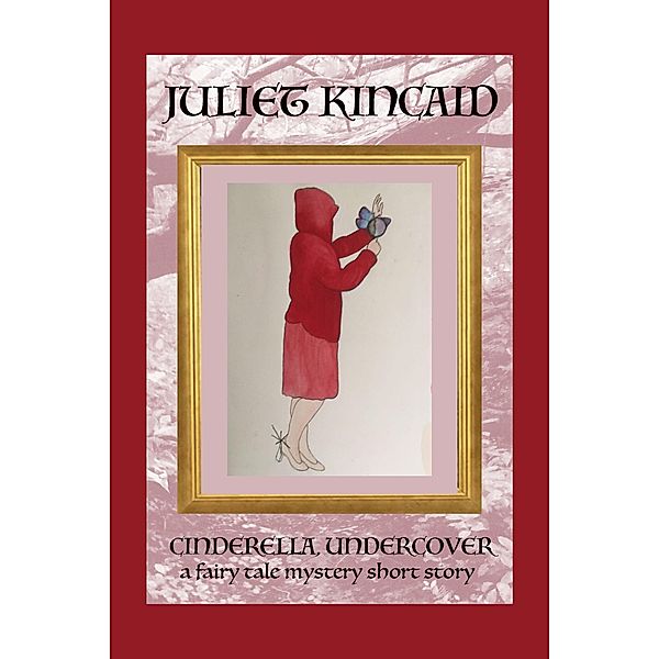 Cinderella, Undercover (The Cinderella, P. I. Mystery Series, #0.8) / The Cinderella, P. I. Mystery Series, Juliet Kincaid