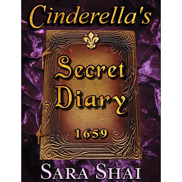 Cinderella's Secret Diary 1659 / Sara Shai, Sara Shai