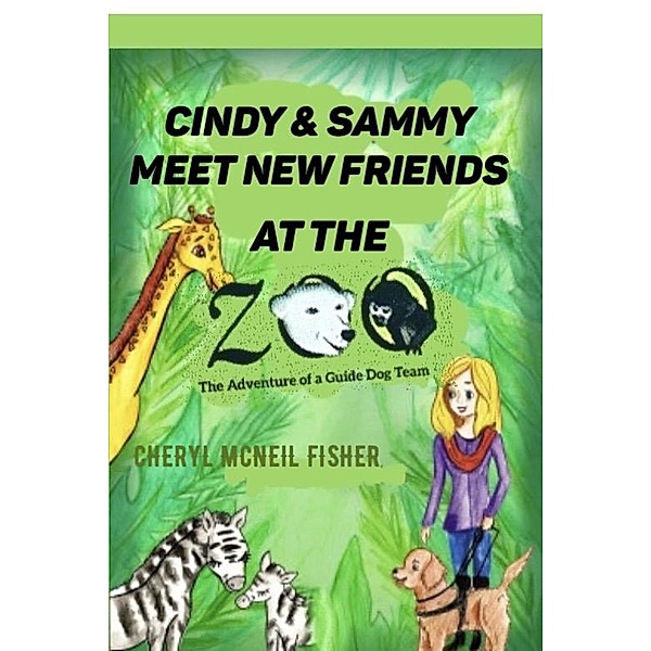 Cindy and Sammy Meet New Friends at the Zoo, The Adventure of a Guide Dog Team / The Adventure of a Guide Dog Team, Cheryl McNeil Fisher