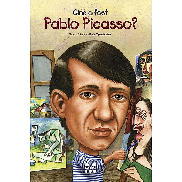 Cine a fost Pablo Picasso? / Cine, ce, unde?, True Kelley